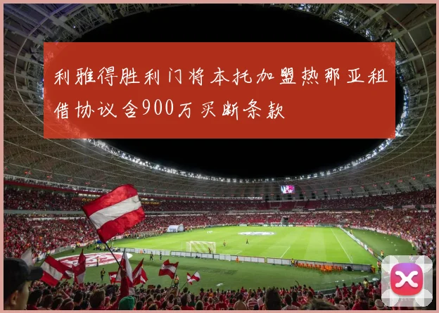 利雅得胜利门将本托加盟热那亚租借协议含900万买断条款