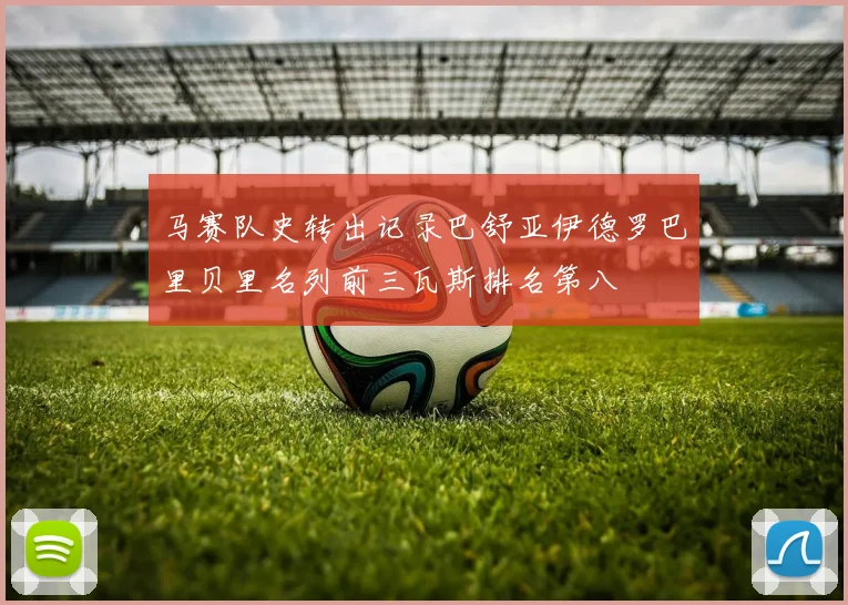马赛队史转出记录巴舒亚伊德罗巴里贝里名列前三瓦斯排名第八